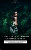 Top #100 Natural Remedies For Female Fertility (eBook, ePUB)