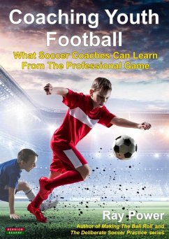 Coaching Youth Football: What Soccer Coaches Can Learn From The Professional Game (eBook, ePUB) - Power, Ray