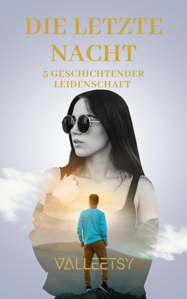 Die Letzte Nacht 5 Geschichten der Leidenschaft (eBook, ePUB) Die Letzte Nacht 5 Geschichten der Leidenschaft (eBook, ePUB)