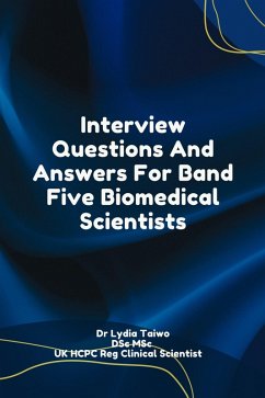 Interview Questions And Answers For Band Five Biomedical Scientists (Continuing Professional Development in Pathology For Medical Laboratory Professionals) (eBook, ePUB) - Taiwo, Lydia
