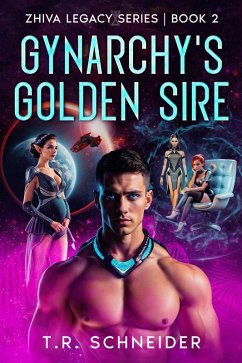 Gynarchy's Golden Sire (Zhiva Legacy, #2) (eBook, ePUB) - Schneider, T. R.