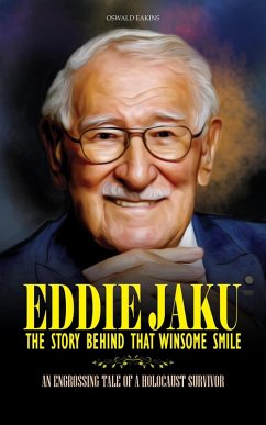 Eddie Jaku, The Story Behind That Winsome Smile - An Engrossing Tale of a Holocaust Survivor (eBook, ePUB) - Eakins, Oswald