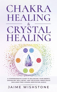 Chakra Healing & Crystal Healing - A Comprehensive Guide to Balancing Your Energy, Enhancing Well-Being, and Unlocking Inner Peace (Includes Free Chakra Meditation Audio) (eBook, ePUB) - Wishstone, Jaime