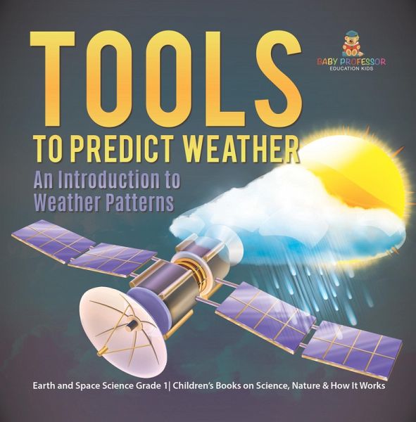 Tools to Predict Weather : An Introduction to Weather Patterns Earth and Space Science Grade 1 Children's Books on Science, Nature & How It Works (eBook, ePUB) Tools to Predict Weather : An Introduction to Weather Patterns Earth and Space Science Grade 1 Children's Books on Science, Nature & How It Works (eBook, ePUB)