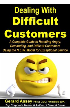 Cover Dealing with Difficult Customers: A Complete Guide to Handling Angry, Demanding, and Difficult Customers Using the N.E.W. Model for Exceptional Service (eBook, ePUB)