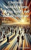 Charisma Unlocked: Forge Lasting Bonds and Radiate Influence (eBook, ePUB) Charisma Unlocked: Forge Lasting Bonds and Radiate Influence (eBook, ePUB)
