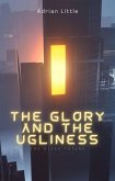 The Glory and the Ugliness (eBook, ePUB) The Glory and the Ugliness (eBook, ePUB)