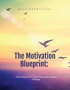 The Motivation Blueprint: Unlocking Your Inner Drive For Lasting Change. (eBook, ePUB) - Phillips, Carlton