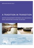 A Tradition in Transition, Water Management Reforms and Indigenous Spate Irrigation Systems in Eritrea (eBook, ePUB)