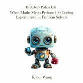 When Maths Meets Python: 100 Coding Experiments for Problem Solvers (Dr Robin's Python Lab, #2) (eBook, ePUB) When Maths Meets Python: 100 Coding Experiments for Problem Solvers (Dr Robin's Python Lab, #2) (eBook, ePUB)