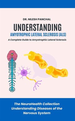 Understanding ALS: A Complete Guide to Amyotrophic Lateral Sclerosis (The NeuroHealth Collection: Understanding Diseases of the Nervous System, #4) (eBook, ePUB) - Panchal, Nilesh