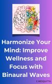 Harmonize Your Mind: Improve Wellness and Focus with Binaural Waves (eBook, ePUB) Harmonize Your Mind: Improve Wellness and Focus with Binaural Waves (eBook, ePUB)