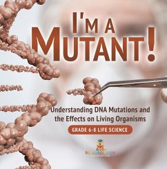Cover I'm a Mutant! Understanding DNA Mutations and the Effects on Living Organisms   Grade 6-8 Life Science (eBook, ePUB)