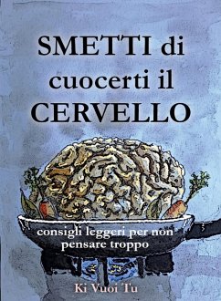 Smetti di cuocerti il cervello : consigli leggeri per non pensare troppo (eBook, ePUB) - Tu, Ki Vuoi