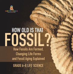 How Old is That Fossil? How Fossils are Formed, Changing Life Forms and Fossil Aging Explained   Grade 6-8 Life Science (eBook, ePUB) - Baby