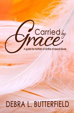 Carried by Grace: A Guide for Mothers of Victims of Sexual Abuse (eBook, ePUB) - Butterfield, Debra