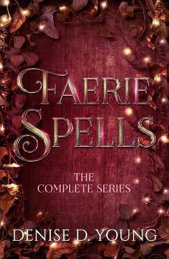 Faerie Spells: The Complete Series (eBook, ePUB) - Young, Denise D.