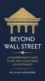Beyond Wall Street A Comprehensive Guide to Art and Collectibles as Investments (eBook, ePUB) Beyond Wall Street A Comprehensive Guide to Art and Collectibles as Investments (eBook, ePUB)