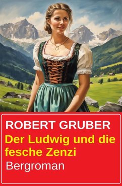Der Ludwig und die fesche Zenzi: Bergroman (eBook, ePUB) - Gruber, Robert