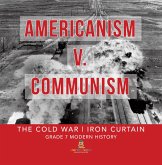 Americanism v. Communism The Cold War Iron Curtain Grade 7 Modern History (eBook, ePUB) Americanism v. Communism The Cold War Iron Curtain Grade 7 Modern History (eBook, ePUB)