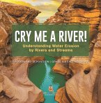 Cry me a River! Understanding Water Erosion by Rivers and Streams   Erosion and Deposition   Grade 6-8 Earth Science (eBook, ePUB)