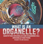 What is an Organelle? Identifying Organelles and Examining Cell Organelle Functions   Grade 6-8 Life Science (eBook, ePUB)