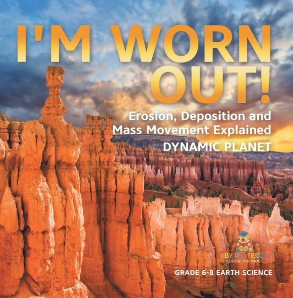 I'm Worn Out! Erosion, Deposition and Mass Movement Explained   Dynamic Planet   Grade 6-8 Earth Science (eBook, ePUB)