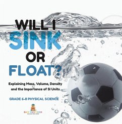 Will I Sink or Float? Explaining Mass, Volume, Density and the Importance of SI Units   Grade 6-8 Physical Science (eBook, ePUB) - Baby