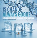 Is Change Always Good? Understanding Changes in States of Matter and Energy   Grade 6-8 Physical Science (eBook, ePUB)