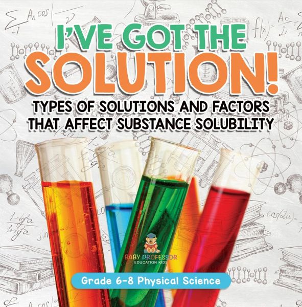 I've Got the Solution! Types of Solutions and Factors That Affect Substance Solubility Grade 6-8 Physical Science (eBook, ePUB) I've Got the Solution! Types of Solutions and Factors That Affect Substance Solubility Grade 6-8 Physical Science (eBook, ePUB)