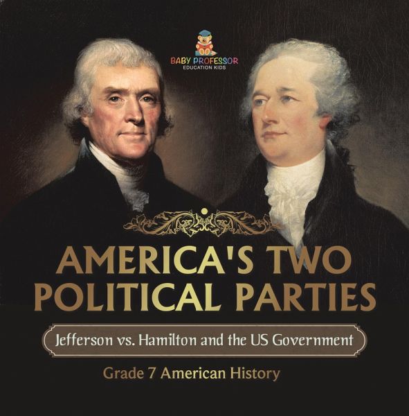 America's Two Political Parties   Jefferson vs. Hamilton and the US Government   Grade 7 American History (eBook, ePUB) America's Two Political Parties   Jefferson vs. Hamilton and the US Government   Grade 7 American History (eBook, ePUB)