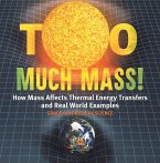 Too Much Mass! How Mass Affects Thermal Energy Transfers and Real World Examples   Grade 6-8 Physical Science (eBook, ePUB)