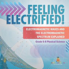 Feeling Electrified! Electromagnetic Waves and Electromagnetic Spectrum Explained   Grade 6-8 Physical Science (eBook, ePUB) - Baby