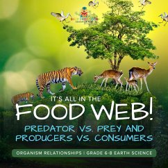 It's All in the Food Web! Predator vs. Prey and Producers vs. Consumers   Organism Relationships   Grade 6-8 Earth Science (eBook, ePUB) - Baby
