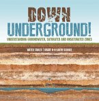 Down Underground! Understanding Groundwater, Saturated and Unsaturated Zones   Water Tables   Grade 6-8 Earth Science (eBook, ePUB)