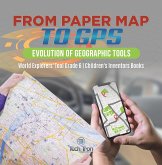 From Paper Map to GPS : Evolution of Geographic Tools World Explorers' Tool Grade 6 Children's Inventors Books (eBook, ePUB) From Paper Map to GPS : Evolution of Geographic Tools World Explorers' Tool Grade 6 Children's Inventors Books (eBook, ePUB)