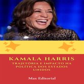 Kamala Harris - Trajetória e Impacto na política dos Estados Unidos. (eBook, ePUB)