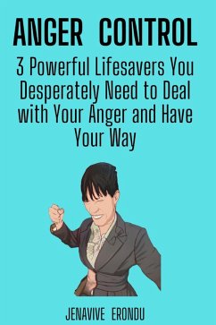 Anger Control: 3 Powerful Lifesavers You Desperately Need to Deal with Your Anger and Have Your Way (eBook, ePUB) - Erondu, Jenavive