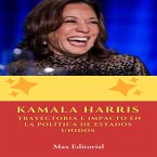 Kamala Harris - Trayectoria e Impacto en la política de Estados Unidos (eBook, ePUB)