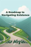 A Roadmap to Navigating Existence (eBook, ePUB) A Roadmap to Navigating Existence (eBook, ePUB)