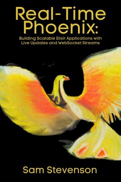 Real-Time Phoenix: Building Scalable Elixir Applications with Live Updates and WebSocket Streams (eBook, ePUB) - Stevenson, Sam