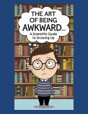 The Art of Being Awkward: A Scientific Guide to Growing Up (eBook, ePUB) The Art of Being Awkward: A Scientific Guide to Growing Up (eBook, ePUB)