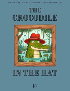 Cover The Crocodile in the Hat: Beginner Bilingual French-English Stories For Kids (eBook, ePUB)