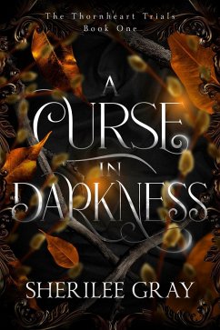 A Curse in Darkness (The Thornheart Trials, #1) (eBook, ePUB) - Gray, Sherilee