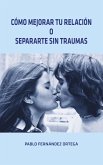 Como mejorar tu relación o separarte sin traumas (eBook, ePUB) Como mejorar tu relación o separarte sin traumas (eBook, ePUB)