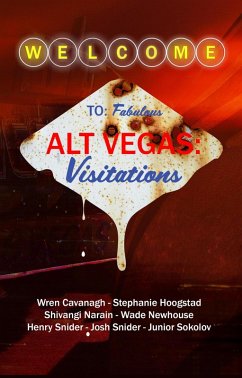 Alt Vegas: Visitations (eBook, ePUB) - Cavanagh, Wren; Hoogstad, Stephanie; Narain, Shivangi; Newhouse, Wade; Snider, Henry; Snider, Josh; Sokolov, Junior