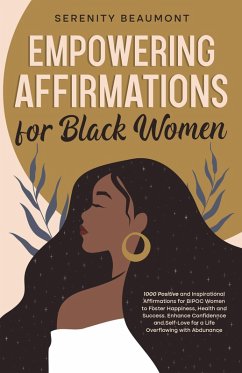 Cover Empowering Affirmations for Black Women: 1000 Daily Positive and Inspirational Affirmations for BIPOC Women to Foster Happiness, Health, Success, Enhance Confidence, and Self-Love (eBook, ePUB)