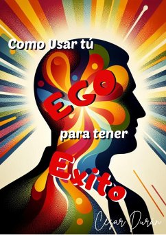 Como usar tu ego para tener exito (eBook, ePUB) - Durán, César