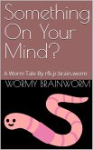 Something On Your Mind?: A Worm Tale By rfk.jr.brain.worm (eBook, ePUB) Something On Your Mind?: A Worm Tale By rfk.jr.brain.worm (eBook, ePUB)