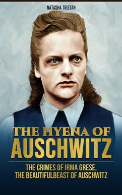 The Hyena of Auschwitz - The Crimes of Irma Grese, the beautiful beast of Auschwitz (eBook, ePUB) - Tristan, Natasha